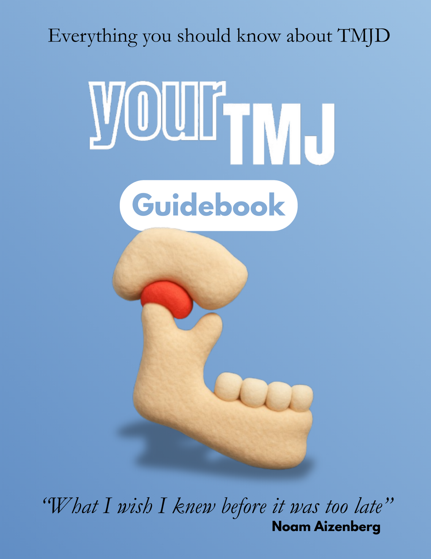 yourTMJ Guidebook - What I Wish I Knew Before It Was Too Late